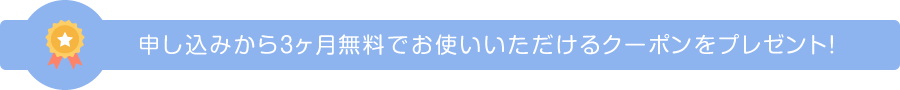 申し込みから3か月無料でお使いいただけるクーポンをプレゼント！